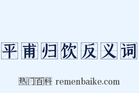 平甫归饮反义词是什么意思的图片